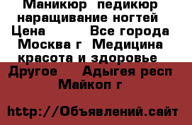 Маникюр, педикюр, наращивание ногтей › Цена ­ 350 - Все города, Москва г. Медицина, красота и здоровье » Другое   . Адыгея респ.,Майкоп г.